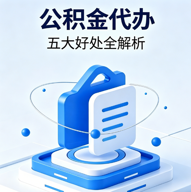抚州公积金代办到底值不值？这5大好处让你少走弯路